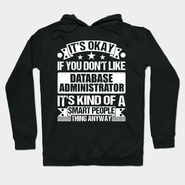 It's Okay If You Don't Like Database Administrator It's Kind Of A Smart People Thing Anyway Database Administrator Lover Hoodie by Benzii-shop 